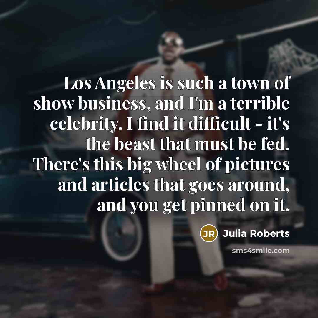 “Los Angeles is such a town of show business, and…” quote by Julia Roberts