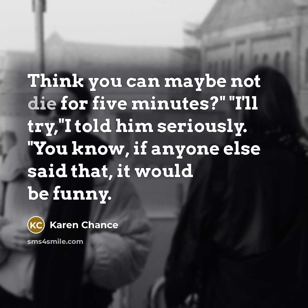 “Think you can maybe not die for five minutes?" "I'll…” quote by Karen Chance