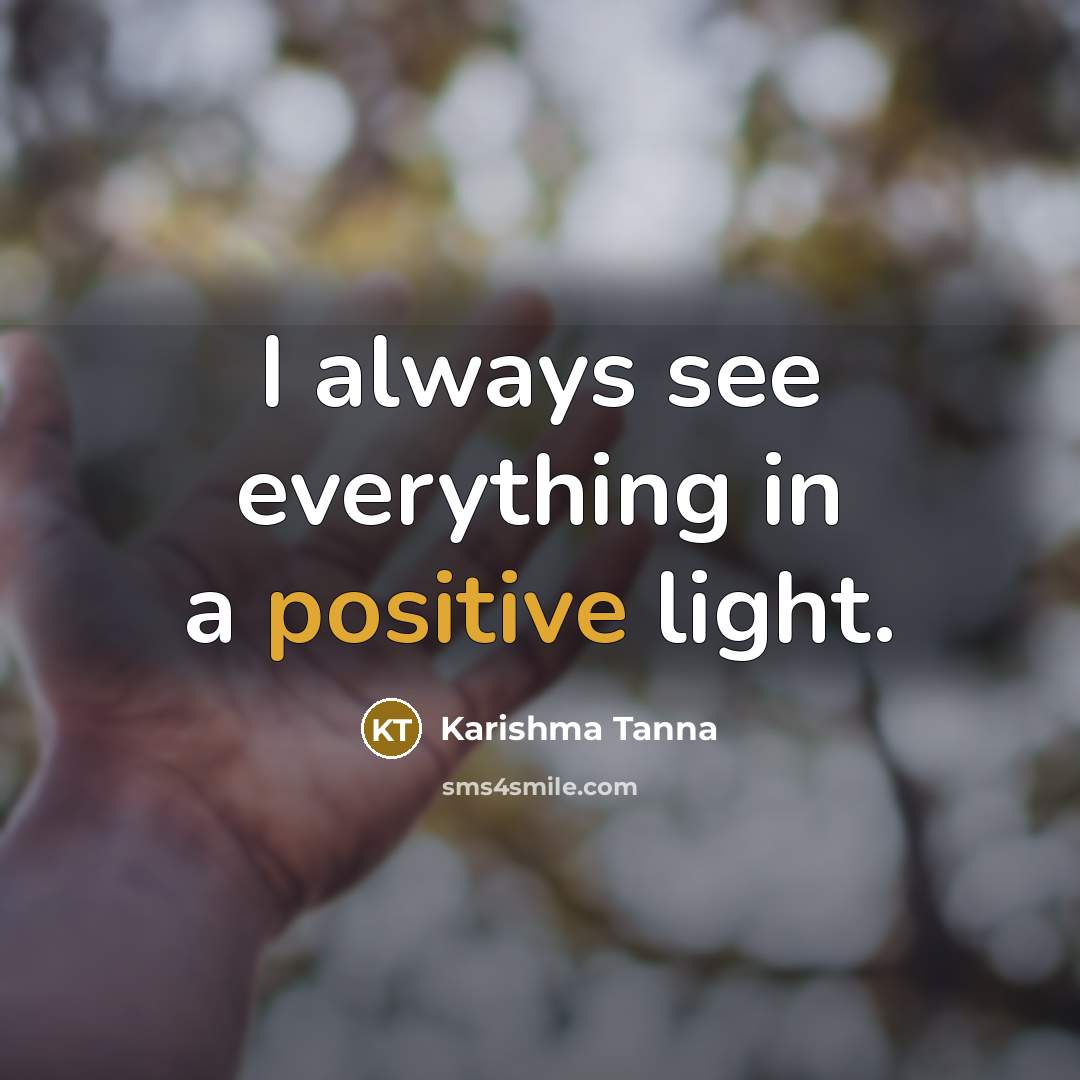 “I always see everything in a positive light.…” quote by Karishma Tanna