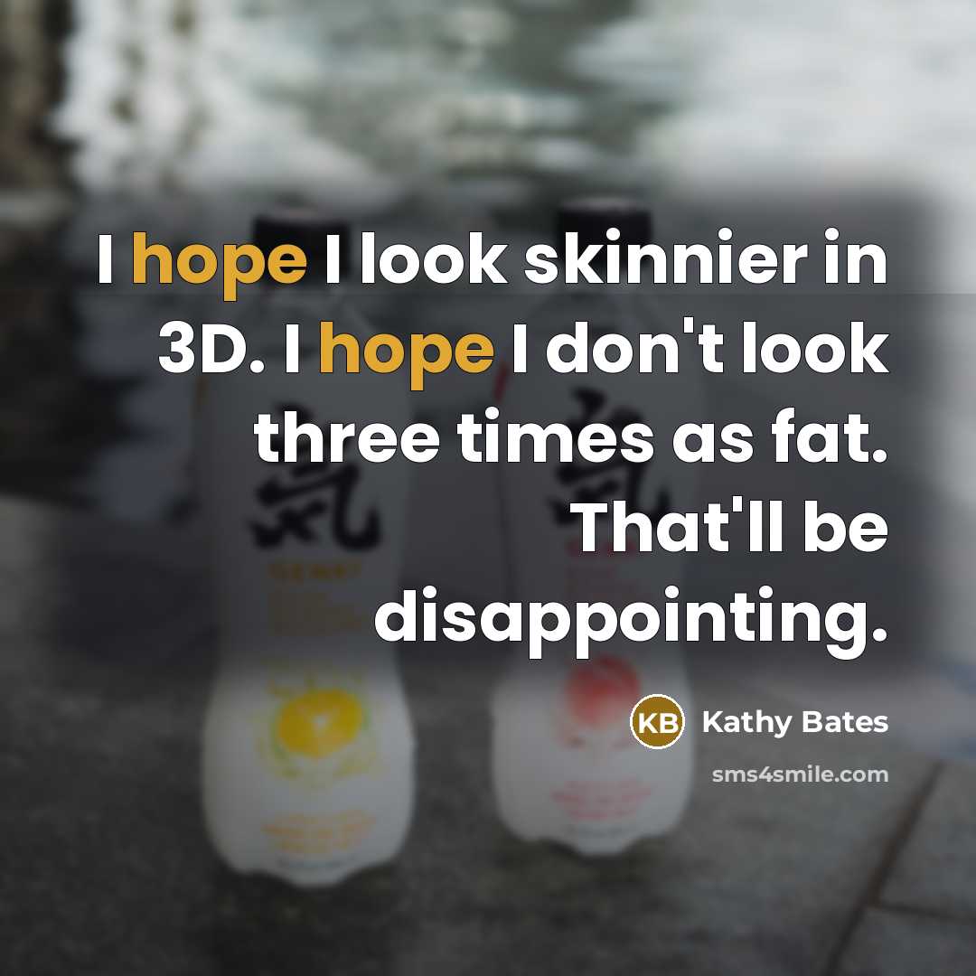 “I hope I look skinnier in 3D. I hope I…” quote by Kathy Bates
