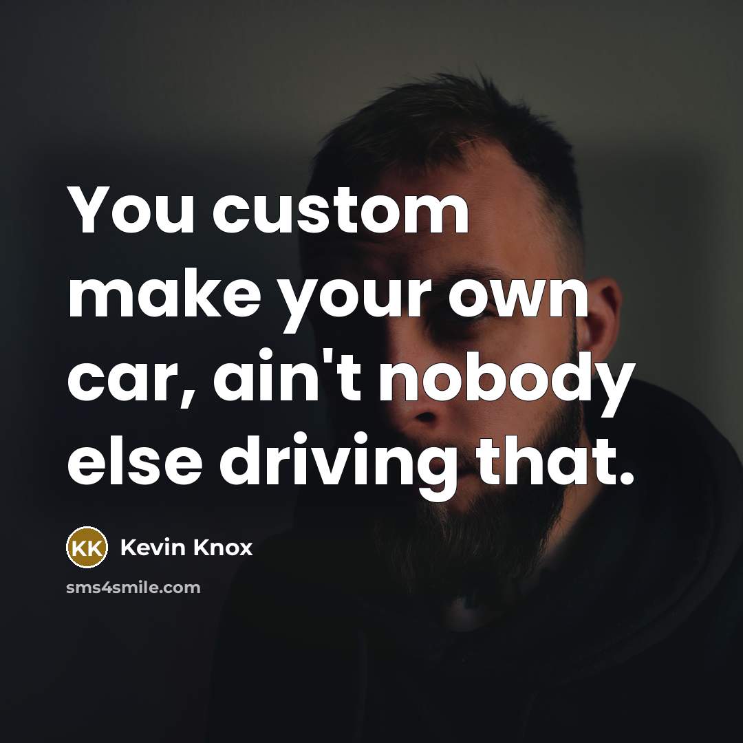 “You custom make your own car, ain't nobody else driving…” quote by Kevin Knox