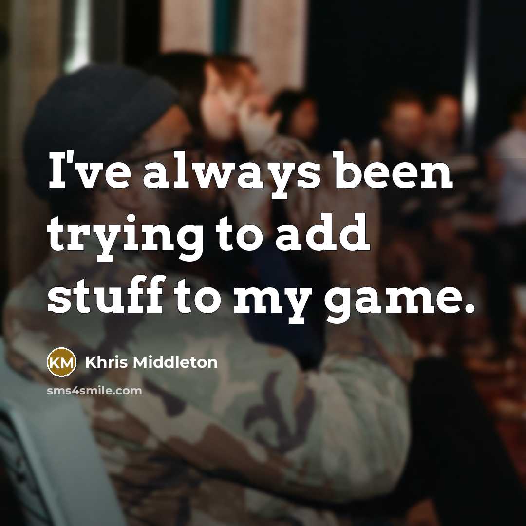 “I've always been trying to add stuff to my game.…” quote by Khris Middleton