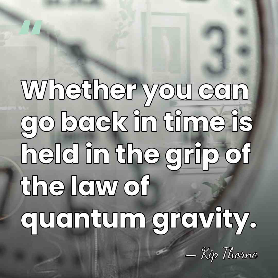 Whether you can go back in time is held in the grip&hellip; - Kip Thorne