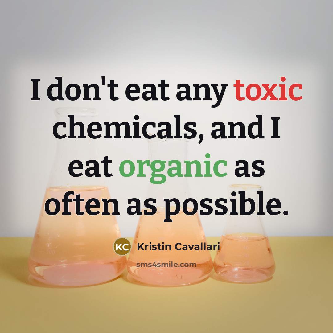 “I don't eat any toxic chemicals, and I eat organic…” quote by Kristin Cavallari