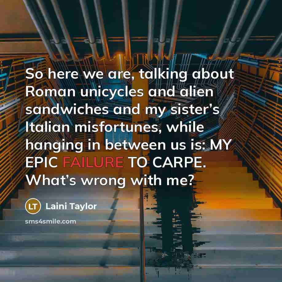 “So here we are, talking about Roman unicycles and alien…” quote by Laini Taylor