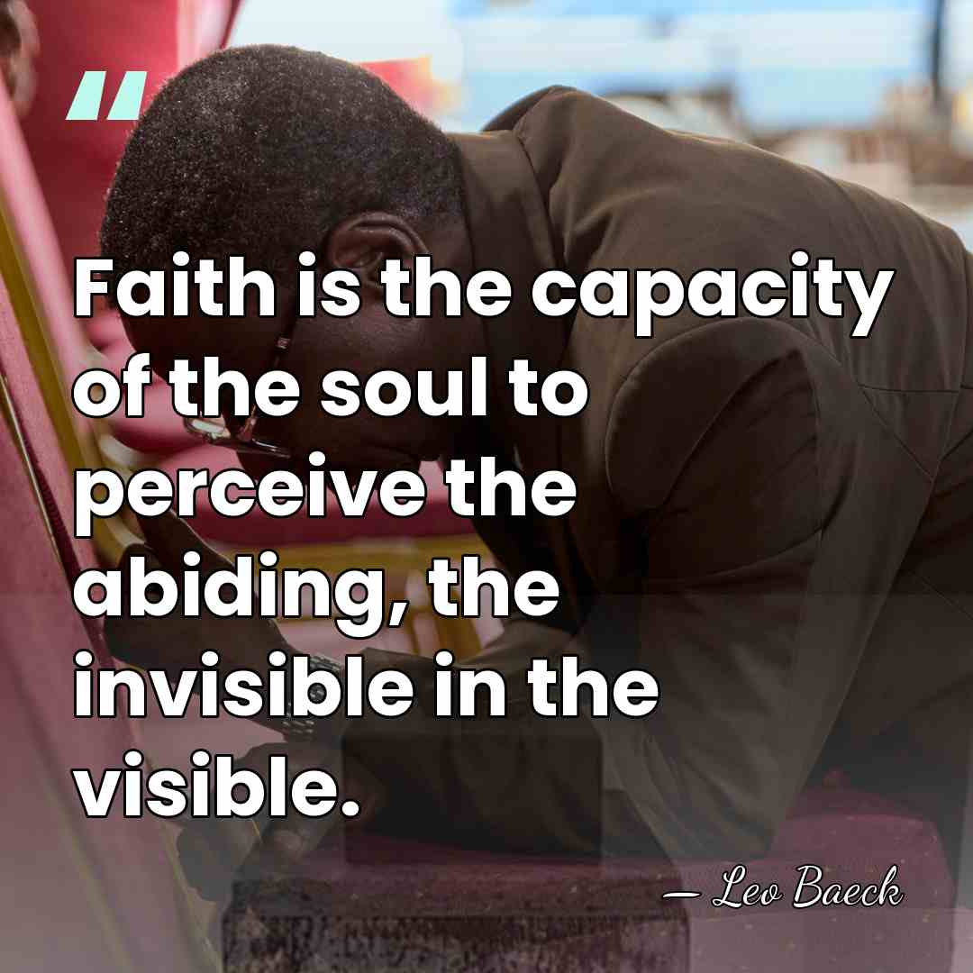Faith is the capacity of the soul to perceive the abiding, the&hellip; - Leo Baeck