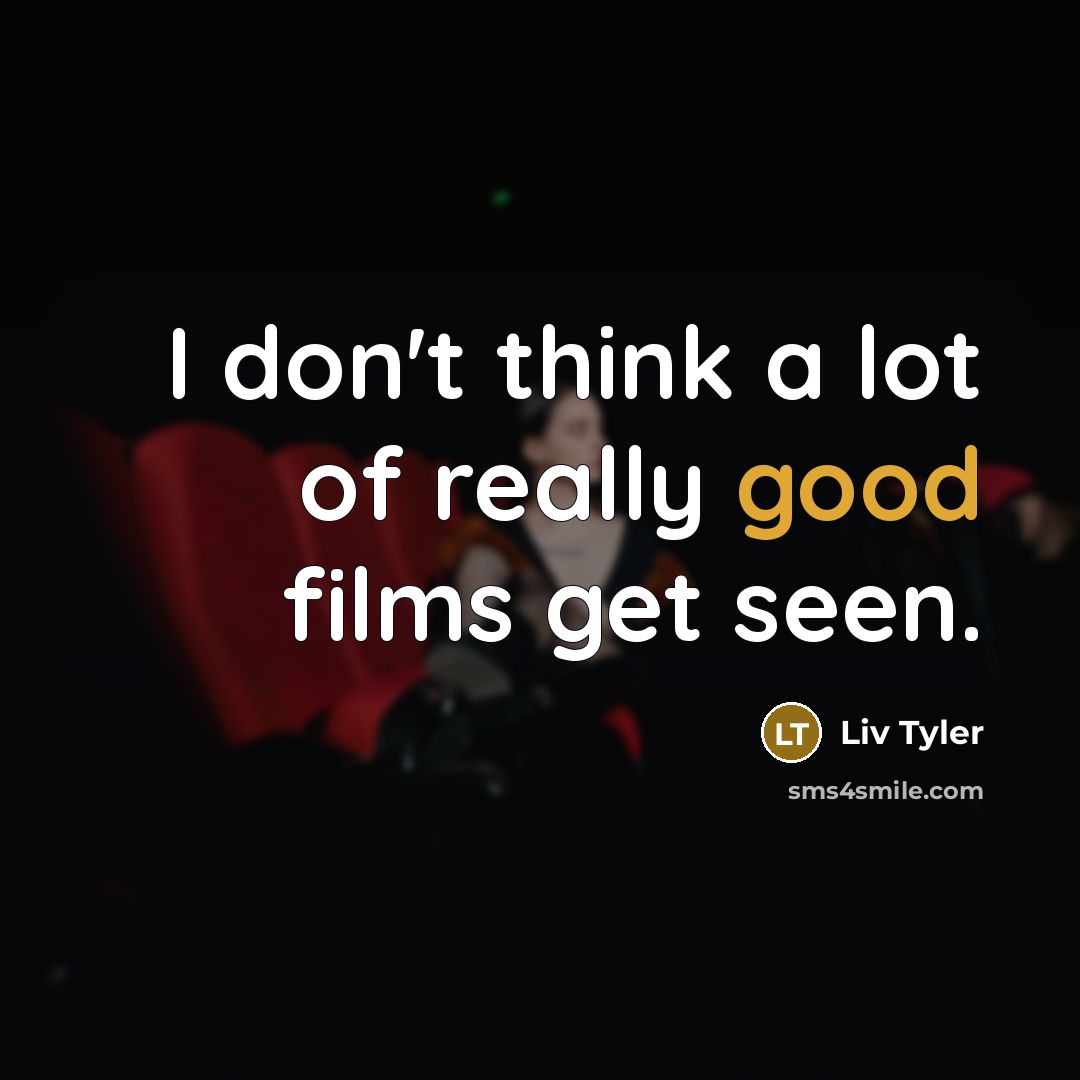 “I don't think a lot of really good films get…” quote by Liv Tyler