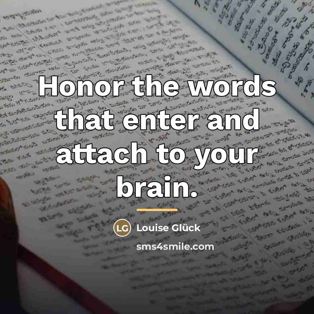 “Honor the words that enter and attach to your brain.…” quote by Louise Glück