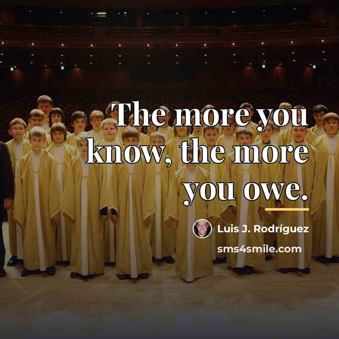 “The more you know, the more you owe.…” quote by Luis J. Rodriguez