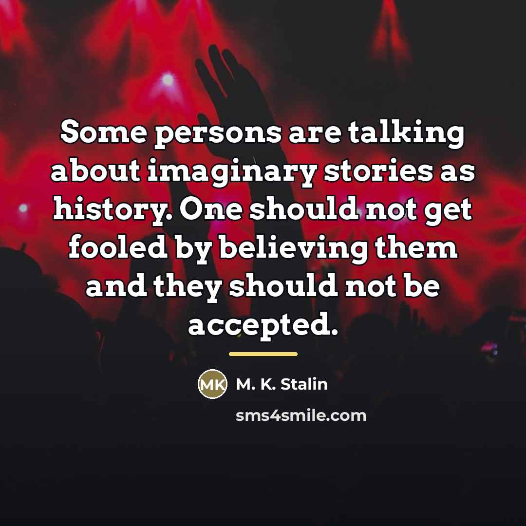 “Some persons are talking about imaginary stories as history. One…” quote by M. K. Stalin