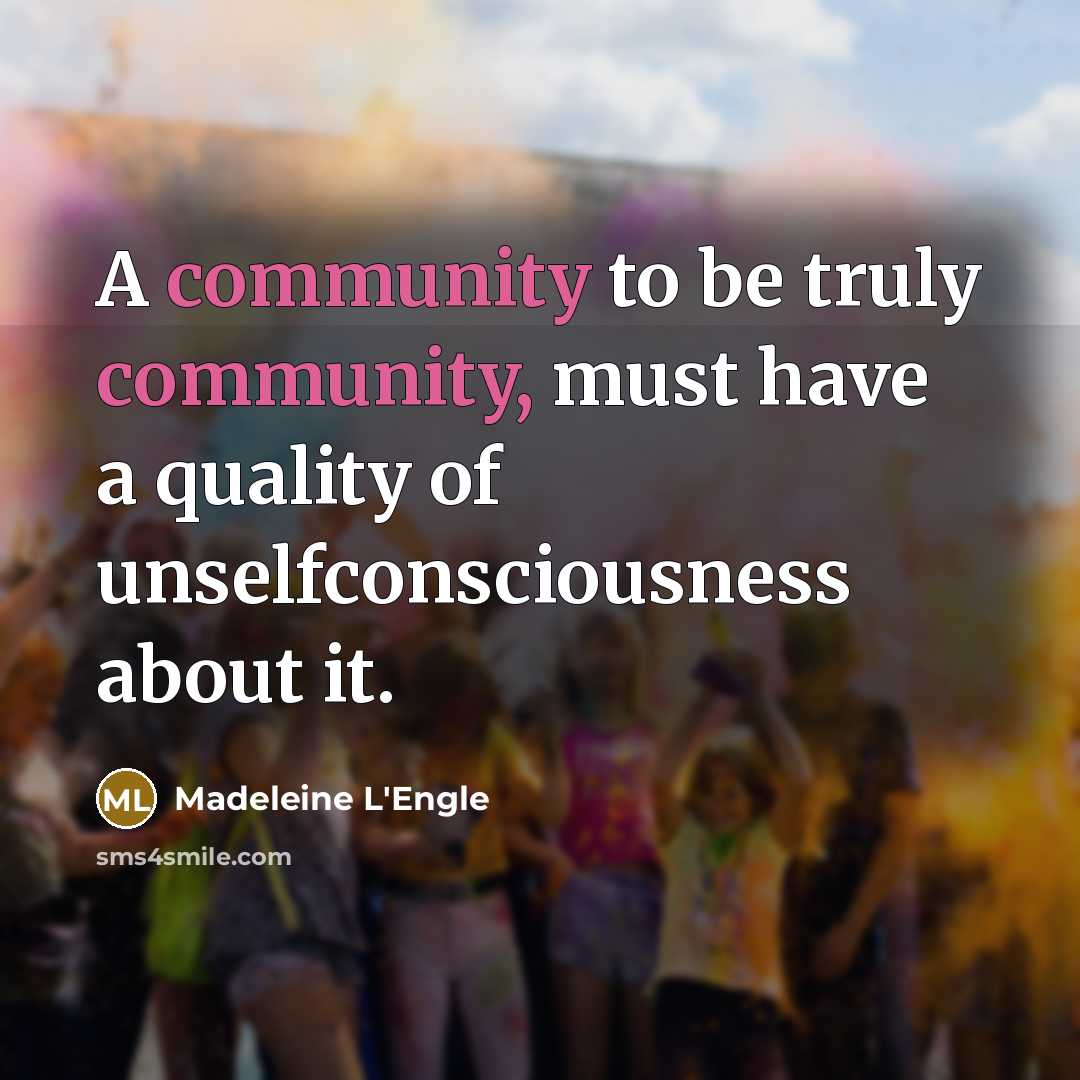 “A community to be truly community, must have a quality…” quote by Madeleine L'Engle