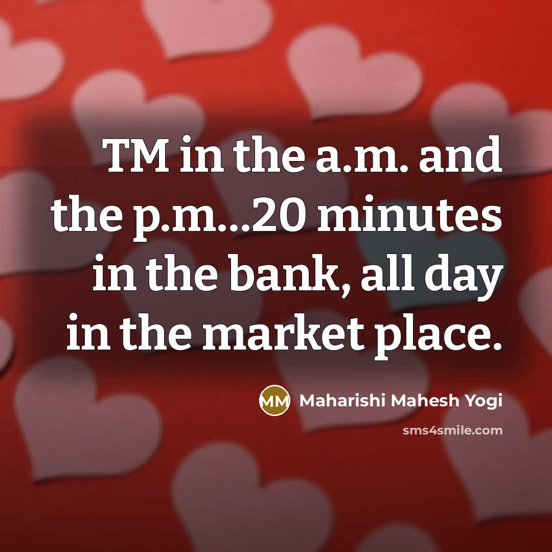 “TM in the a.m. and the p.m....20 minutes in the…” quote by Maharishi Mahesh Yogi