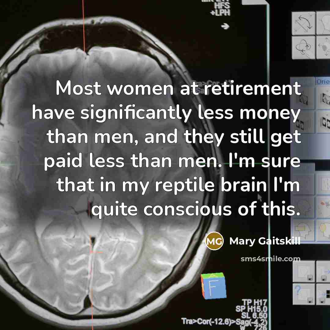 “Most women at retirement have significantly less money than men,…” quote by Mary Gaitskill