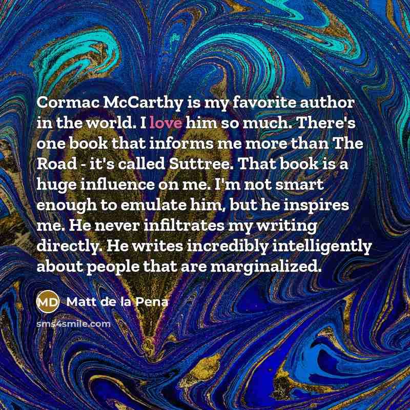 “Cormac McCarthy is my favorite author in the world. I…” quote by Matt de la Pena