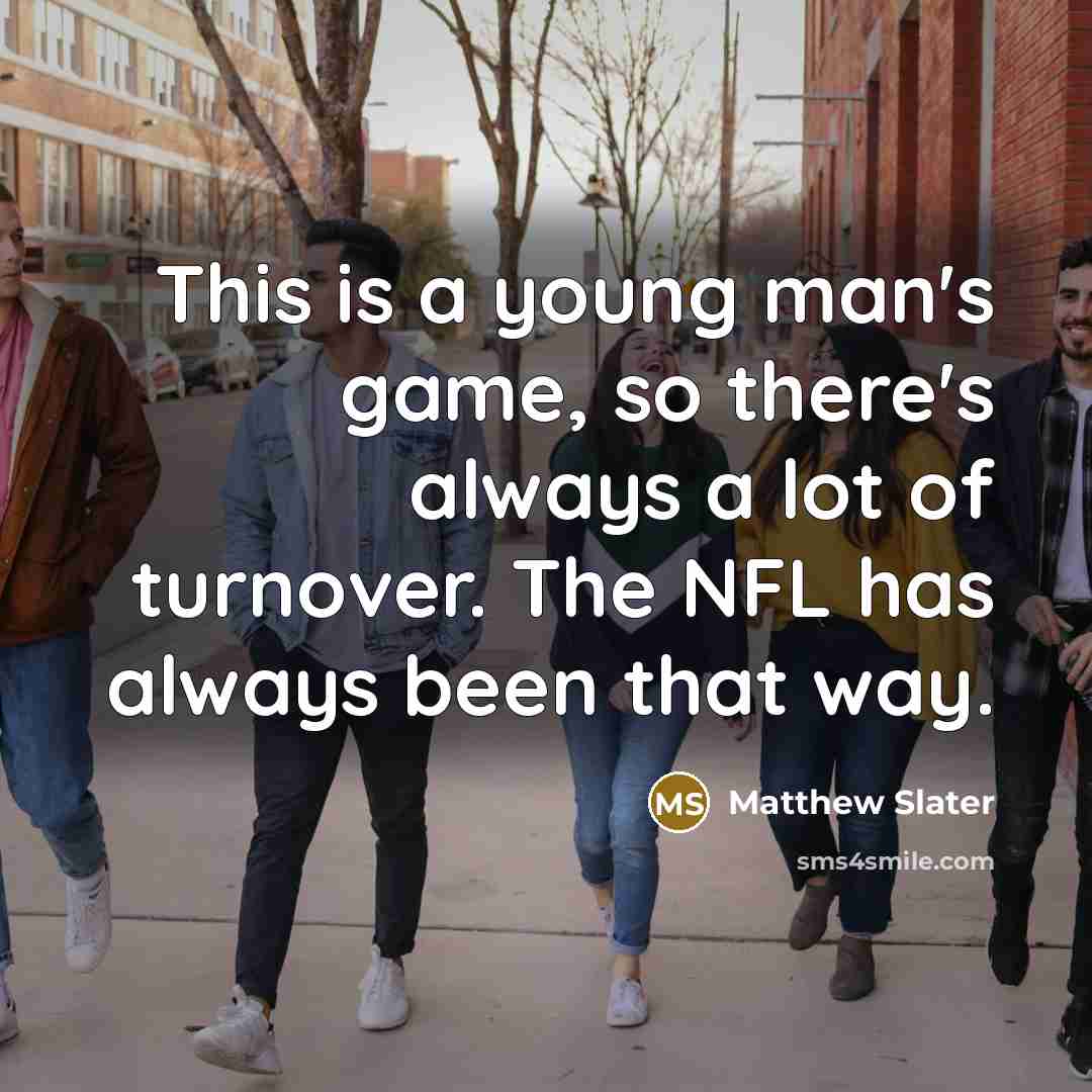 “This is a young man's game, so there's always a…” quote by Matthew Slater