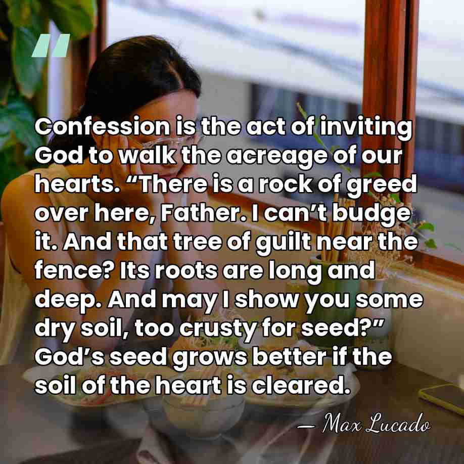 Confession is the act of inviting God to walk the acreage of&hellip; - Max Lucado