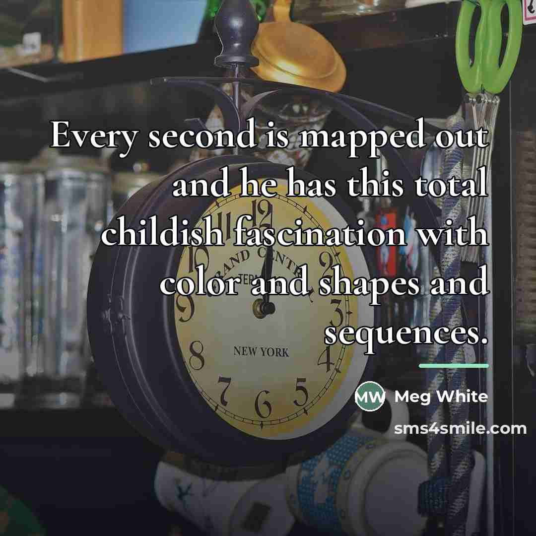 “Every second is mapped out and he has this total…” quote by Meg White