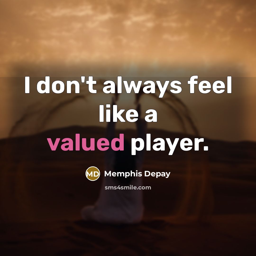 “I don't always feel like a valued player.…” quote by Memphis Depay
