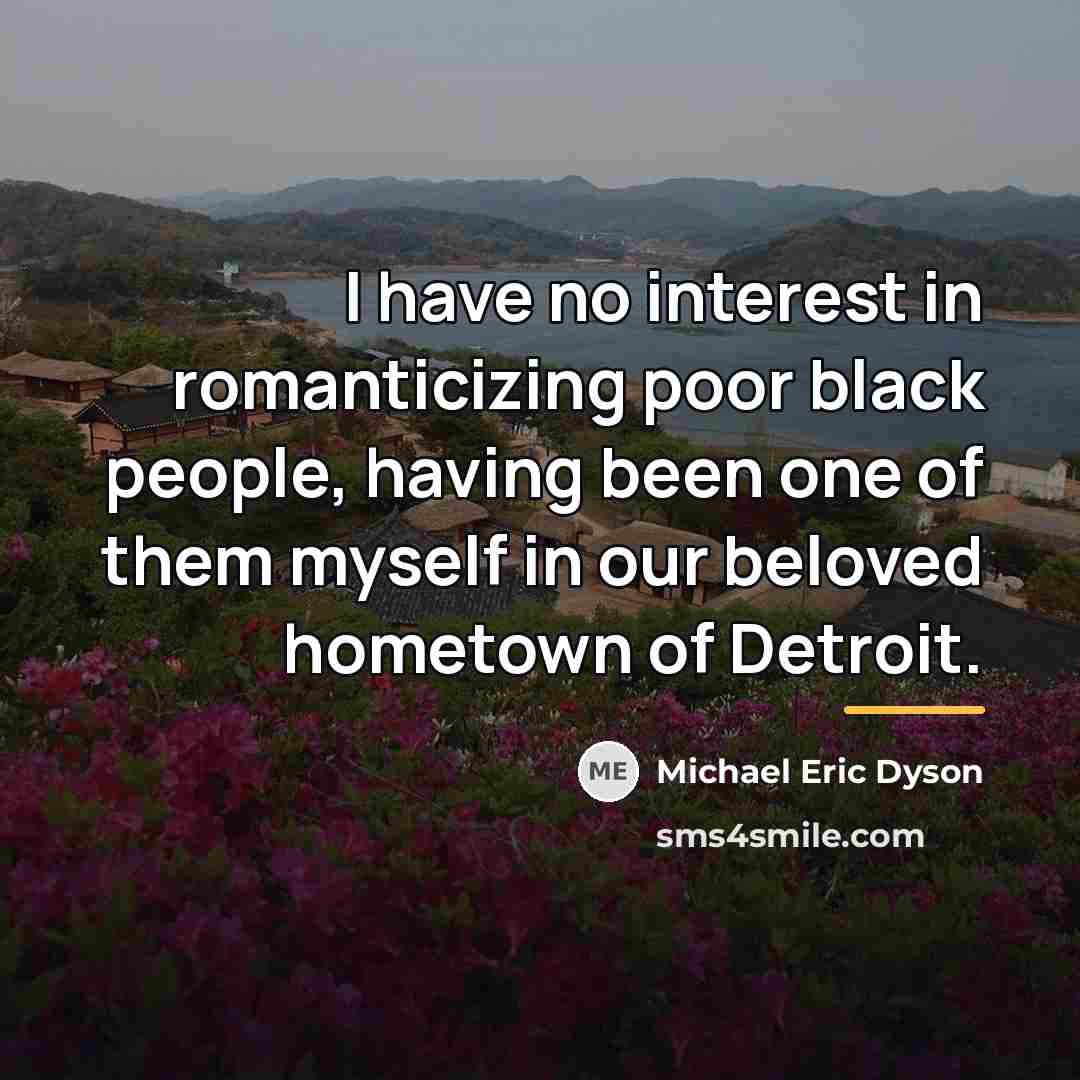“I have no interest in romanticizing poor black people, having…” quote by Michael Eric Dyson