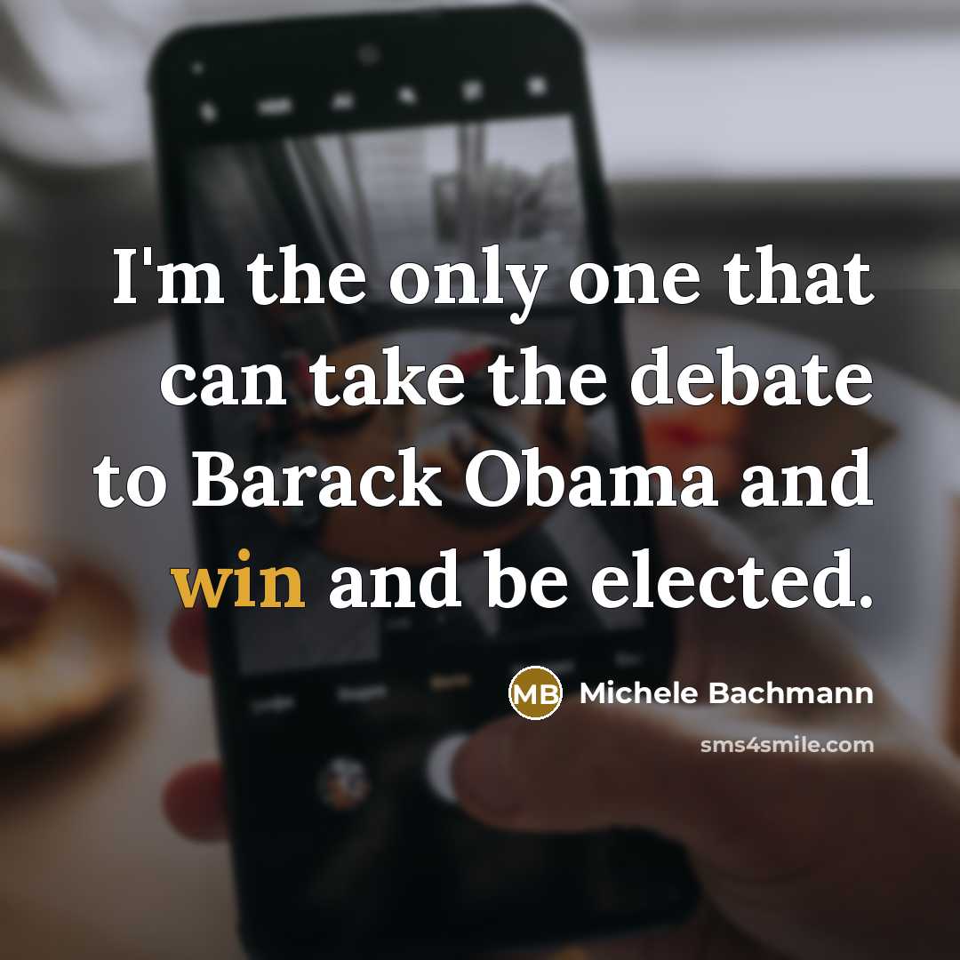 “I'm the only one that can take the debate to…” quote by Michele Bachmann