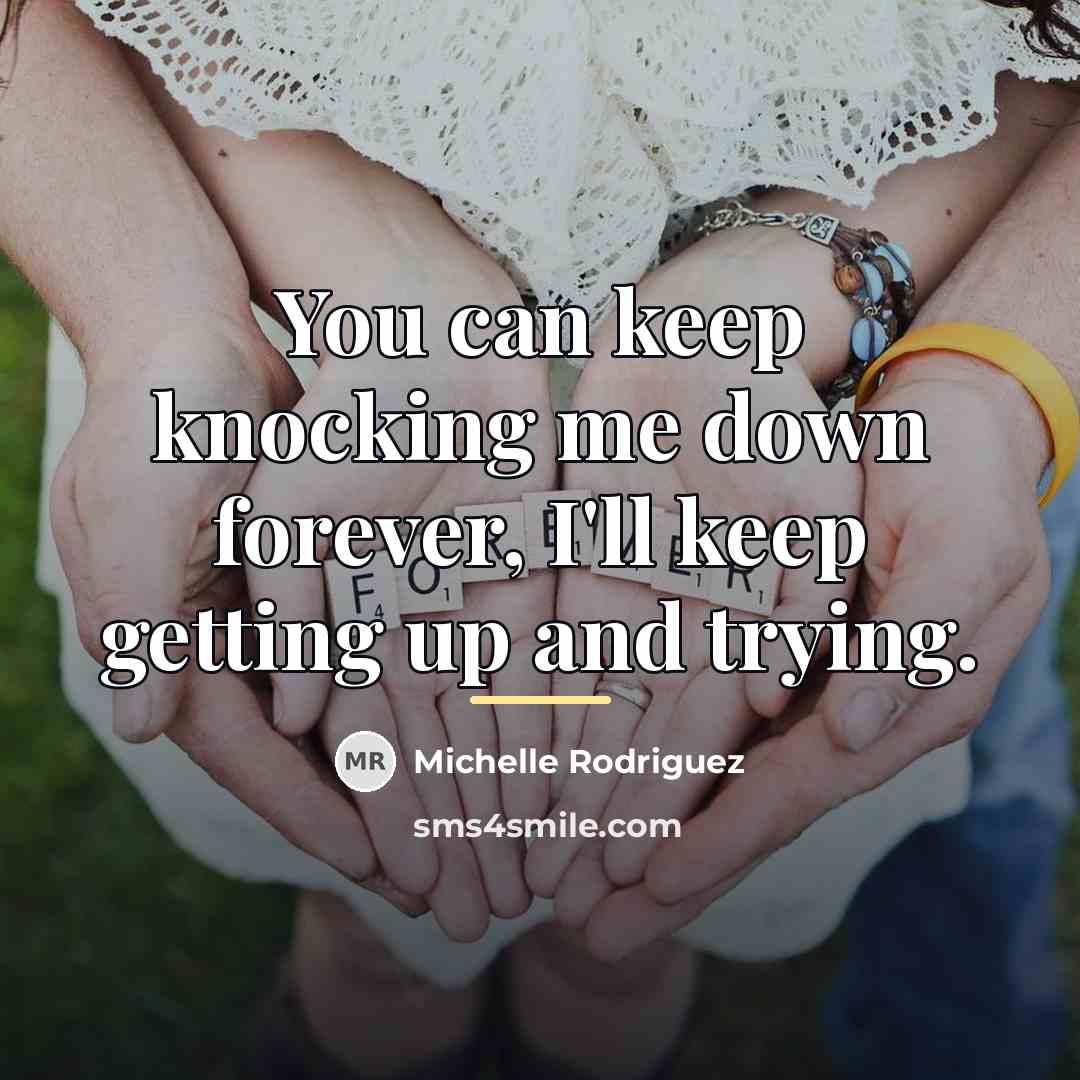 “You can keep knocking me down forever, I'll keep getting…” quote by Michelle Rodriguez