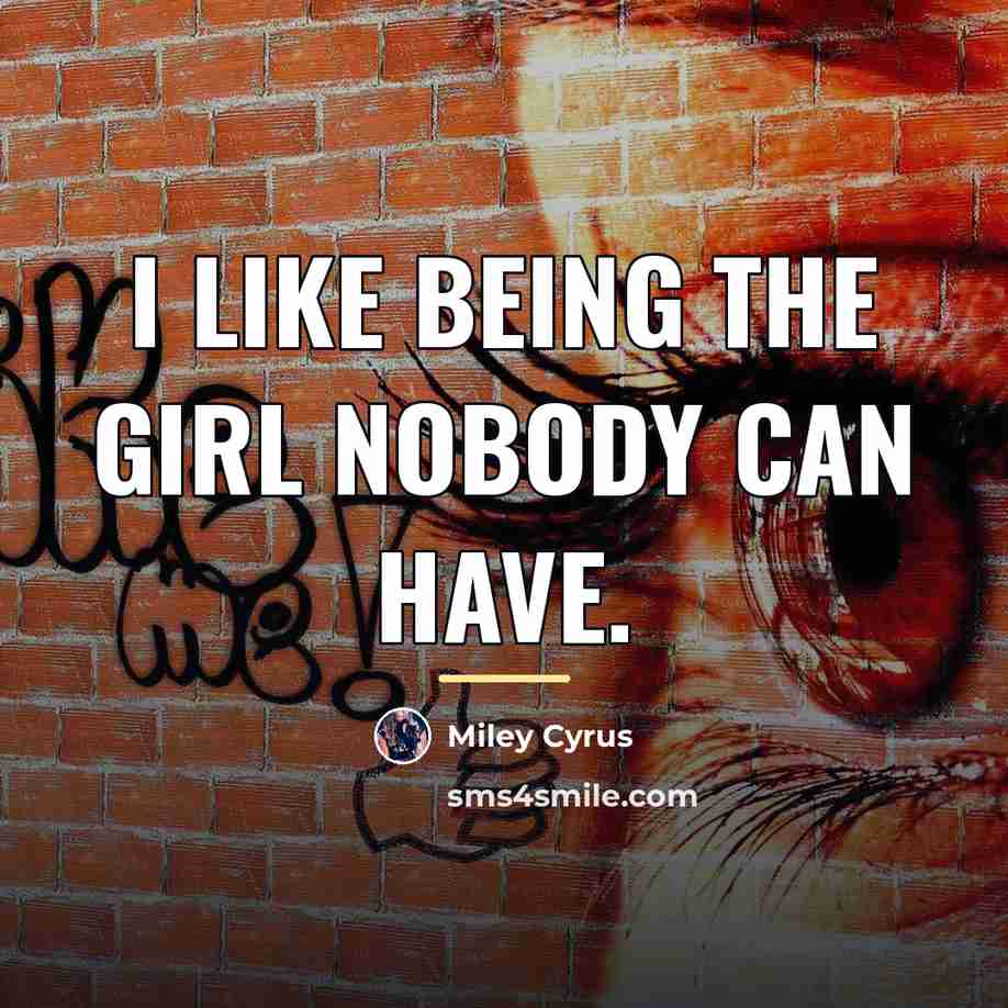 “I like being the girl nobody can have.…” quote by Miley Cyrus