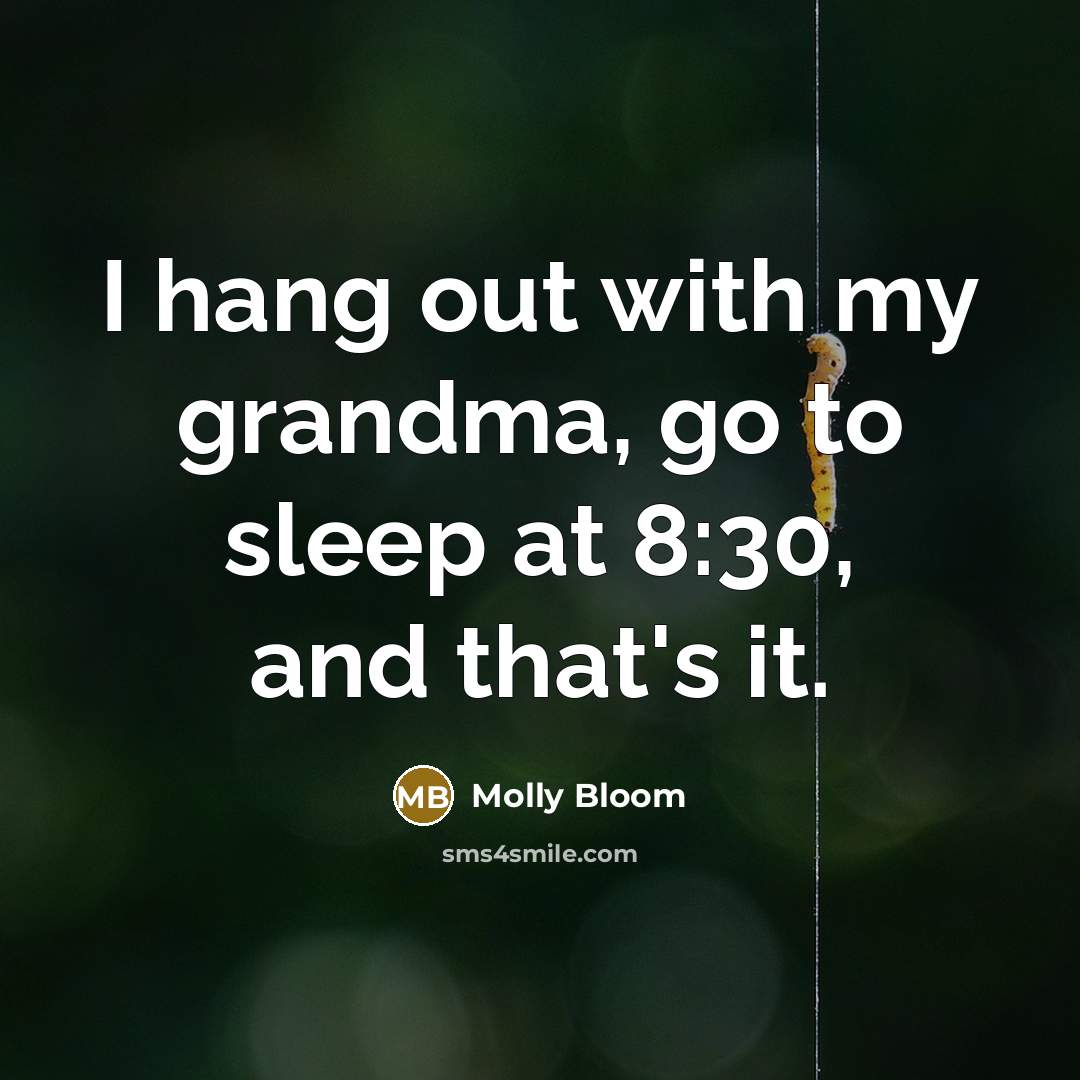 “I hang out with my grandma, go to sleep at…” quote by Molly Bloom