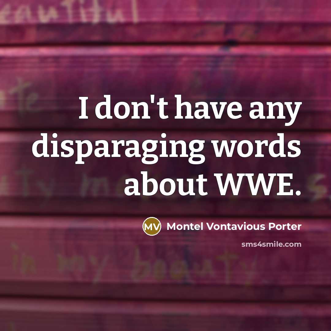 “I don't have any disparaging words about WWE.…” quote by Montel Vontavious Porter