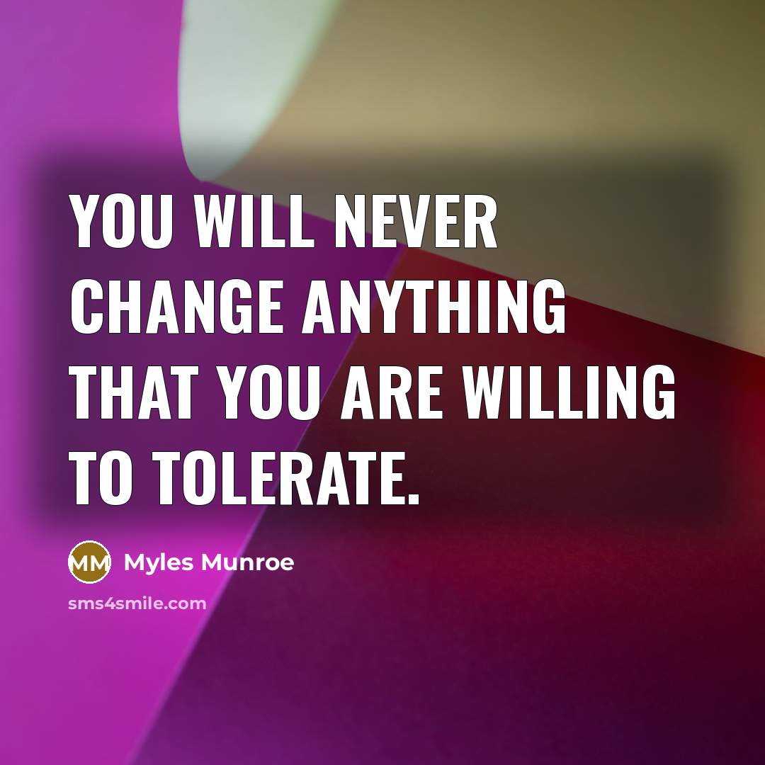 “You will never change anything that you are willing to…” quote by Myles Munroe