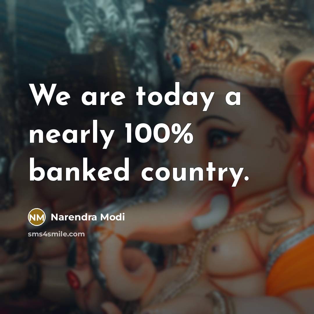 “We are today a nearly 100% banked country.…” quote by Narendra Modi