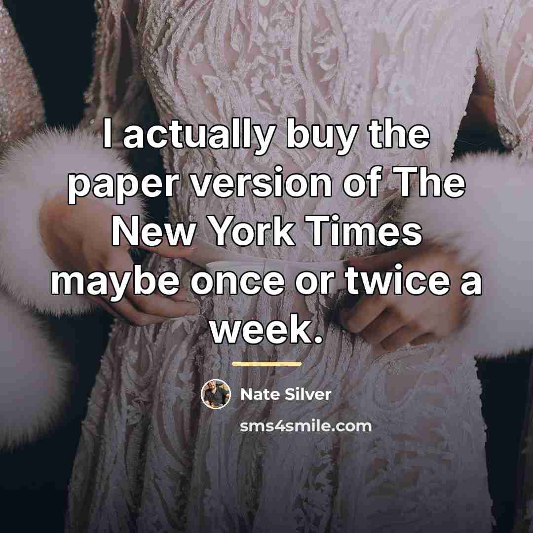 “I actually buy the paper version of The New York…” quote by Nate Silver