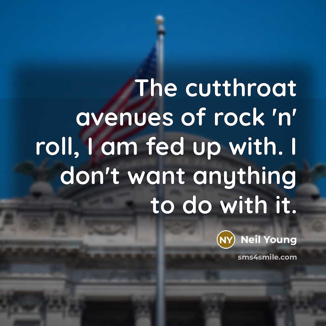 “The cutthroat avenues of rock 'n' roll, I am fed…” quote by Neil Young