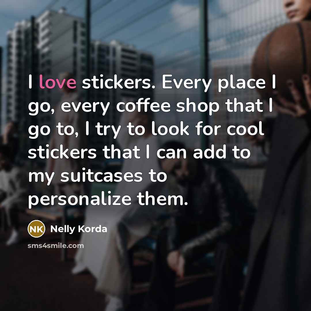 “I love stickers. Every place I go, every coffee shop…” quote by Nelly Korda