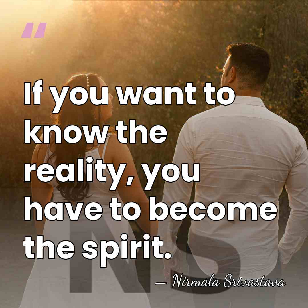 If you want to know the reality, you have to become the&hellip; - Nirmala Srivastava