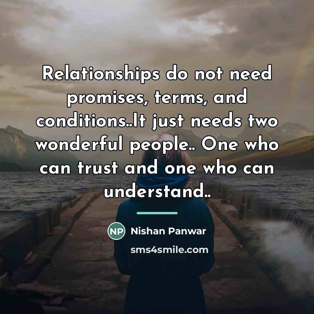“Relationships do not need promises, terms, and conditions..It just needs…” quote by Nishan Panwar