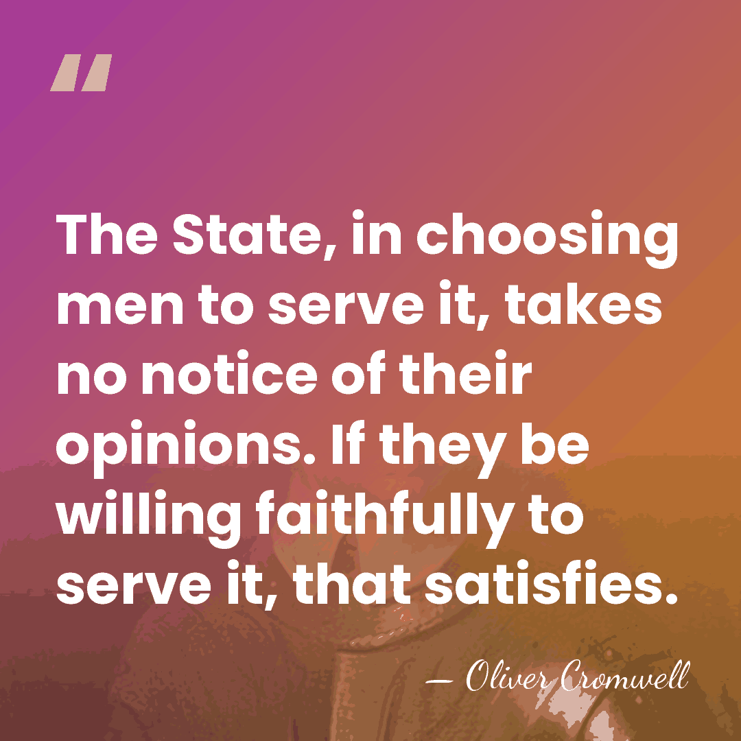 The State, in choosing men to serve it, takes no notice of&hellip; - Oliver Cromwell