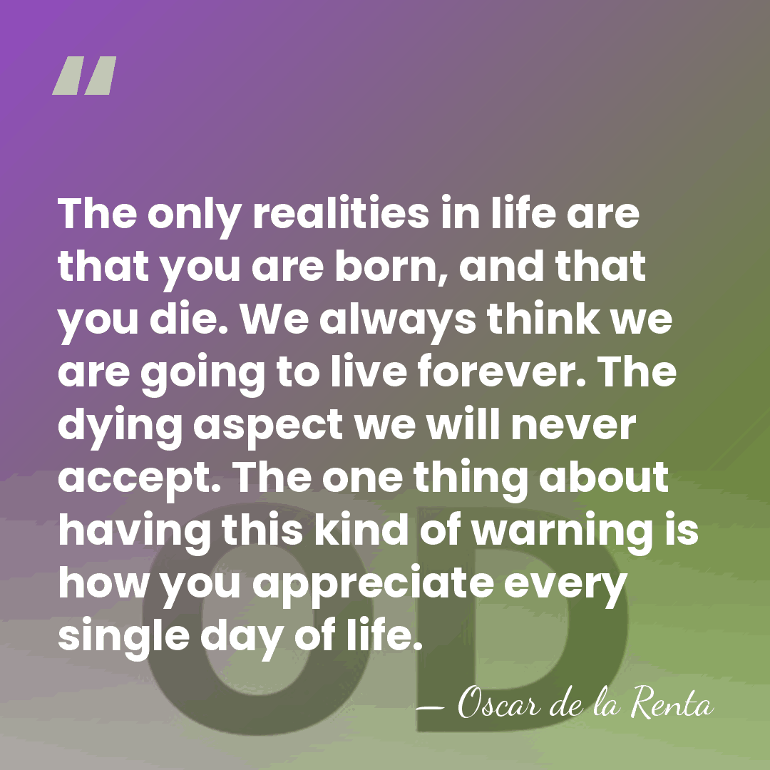 The only realities in life are that you are born, and that&hellip; - Oscar de la Renta