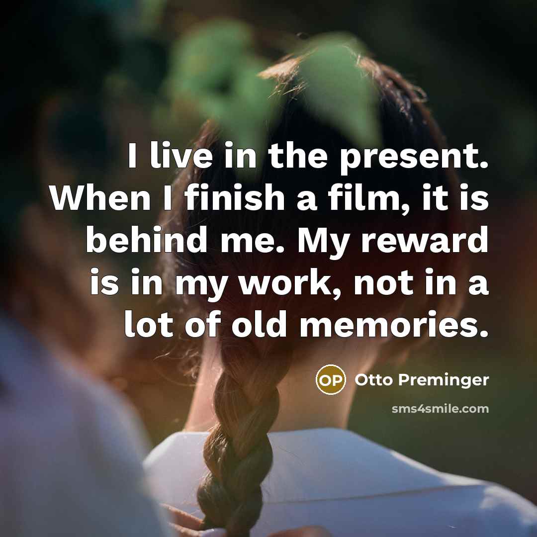 “I live in the present. When I finish a film,…” quote by Otto Preminger