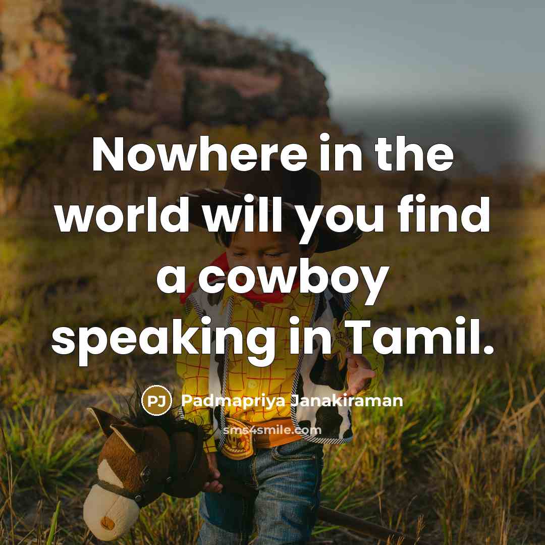 “Nowhere in the world will you find a cowboy speaking in Tamil.” quote by Padmapriya Janakiraman