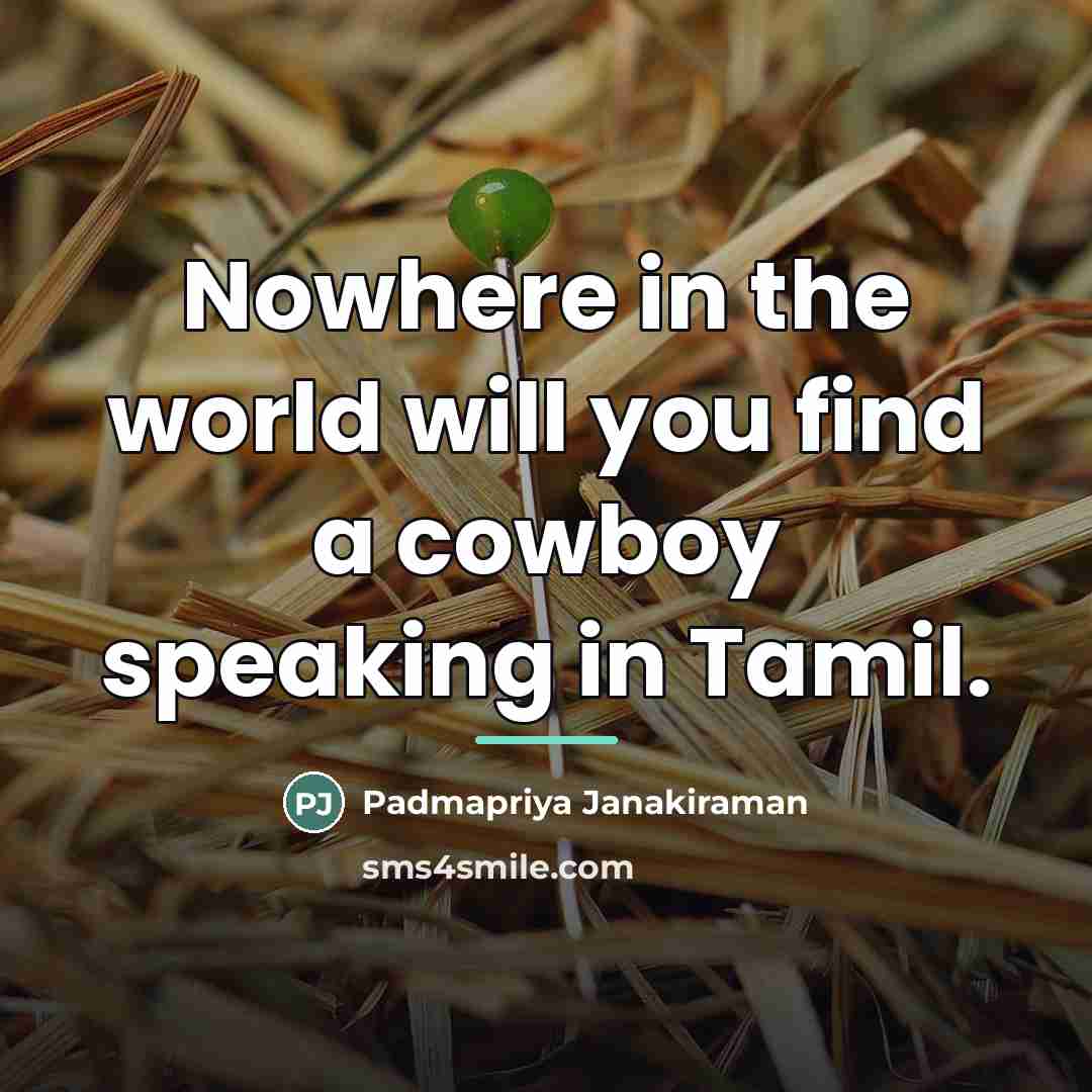“Nowhere in the world will you find a cowboy speaking…” quote by Padmapriya Janakiraman