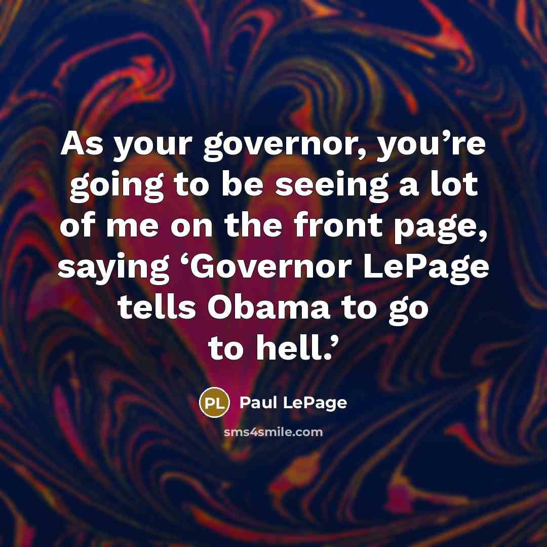 “As your governor, you’re going to be seeing a lot…” quote by Paul LePage