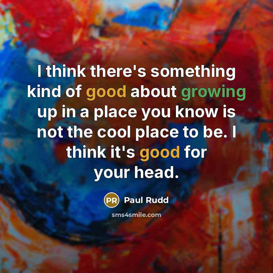 “I think there's something kind of good about growing up…” quote by Paul Rudd