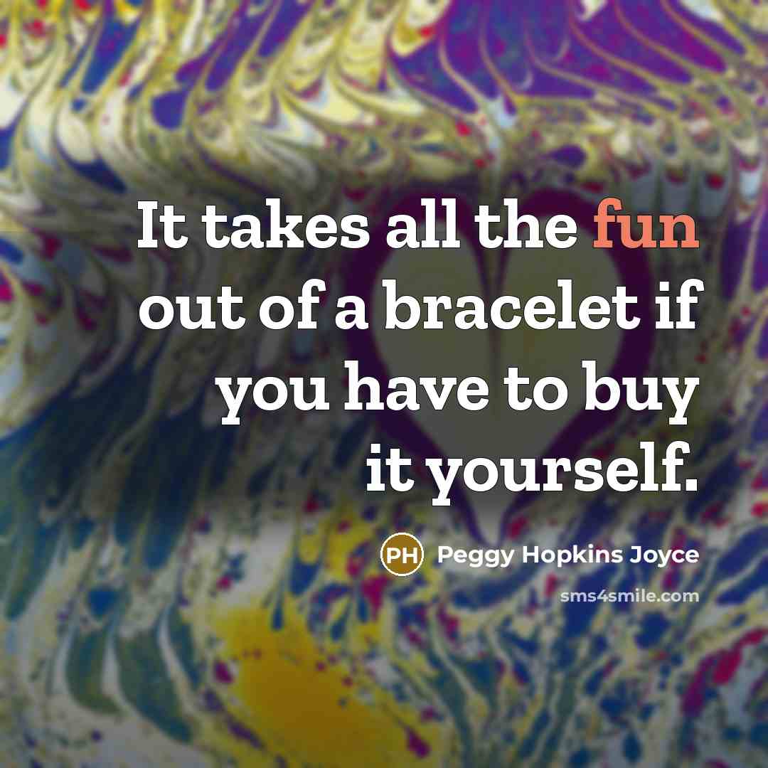 “It takes all the fun out of a bracelet if…” quote by Peggy Hopkins Joyce