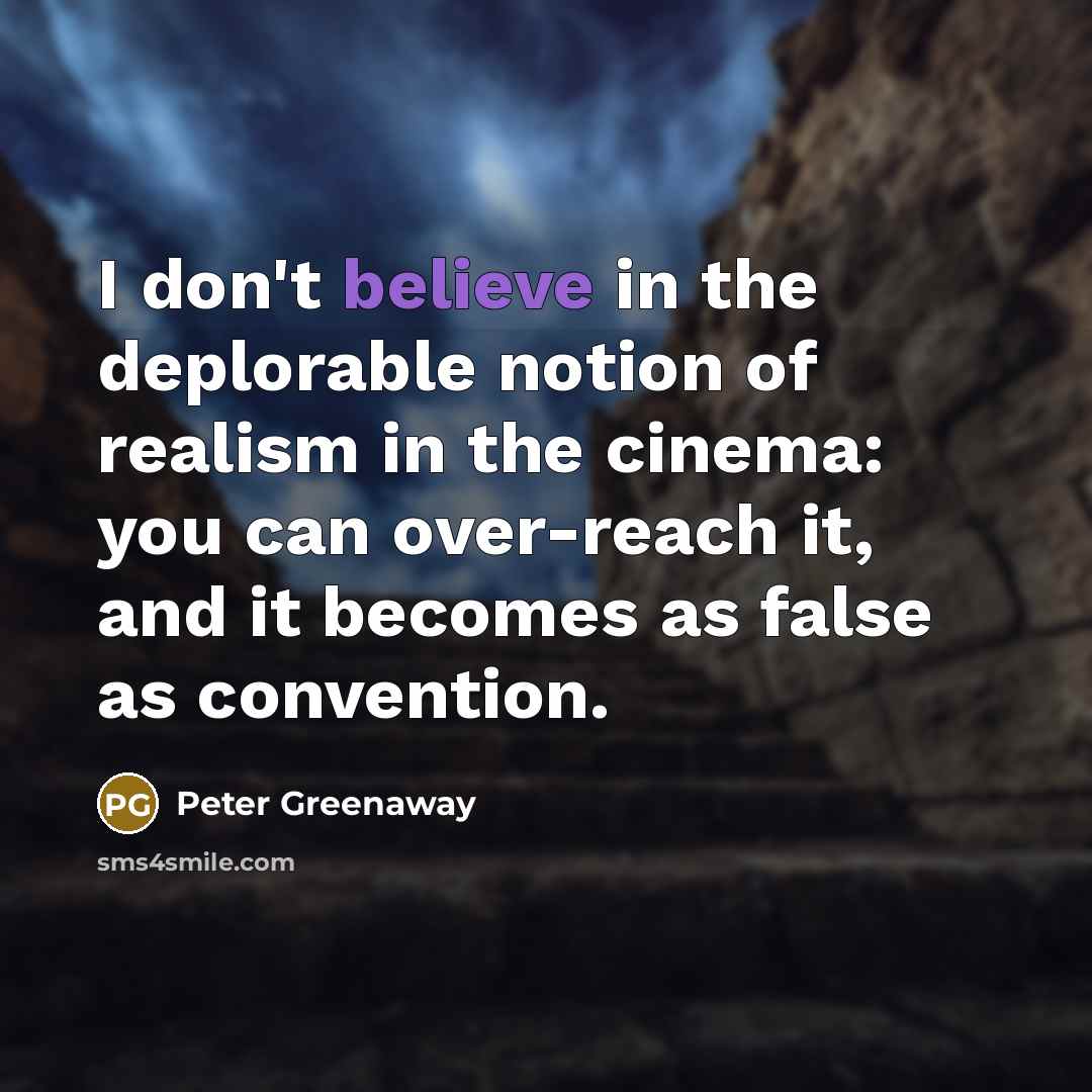“I don't believe in the deplorable notion of realism in…” quote by Peter Greenaway