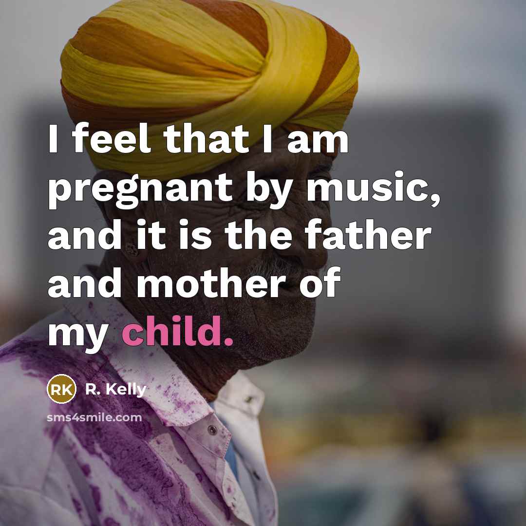 “I feel that I am pregnant by music, and it…” quote by R. Kelly