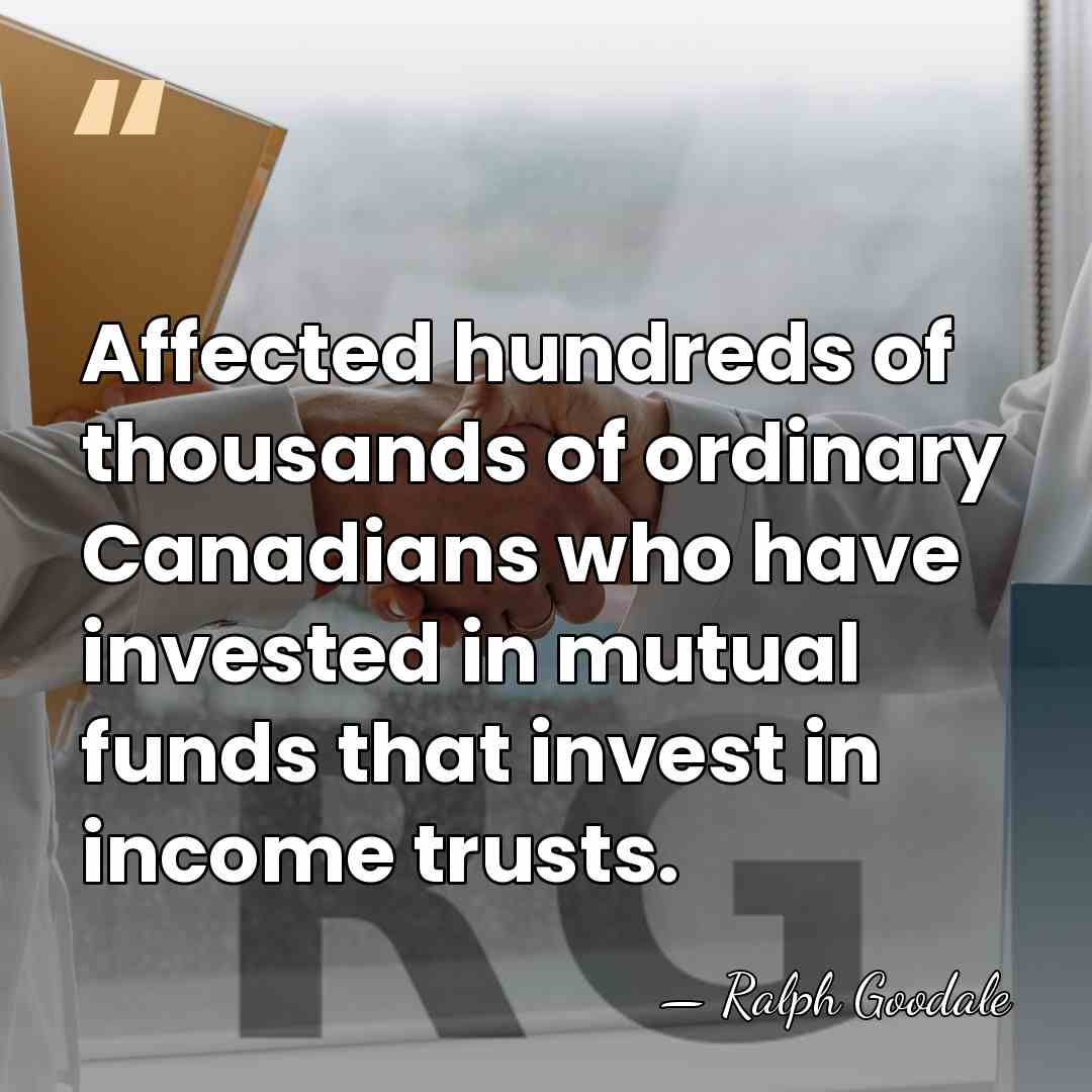 Affected hundreds of thousands of ordinary Canadians who have invested in mutual&hellip; - Ralph Goodale