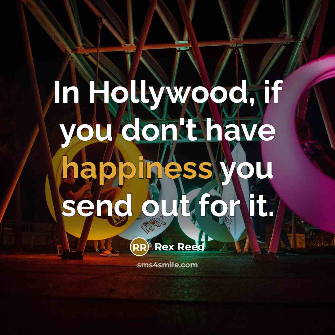 “In Hollywood, if you don't have happiness you send out…” quote by Rex Reed