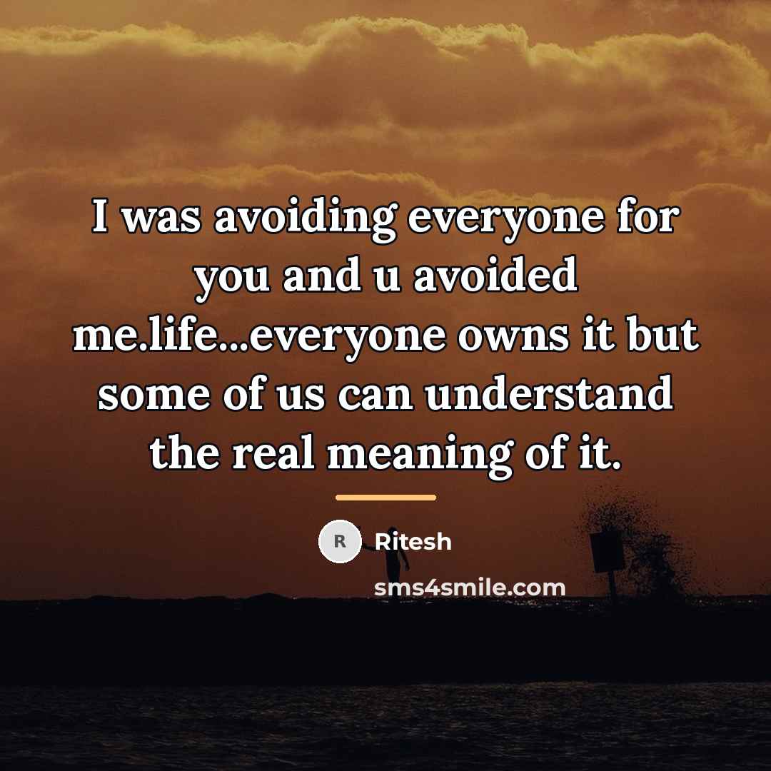 “I was avoiding everyone for you and u avoided me.life...everyone…” quote by Ritesh