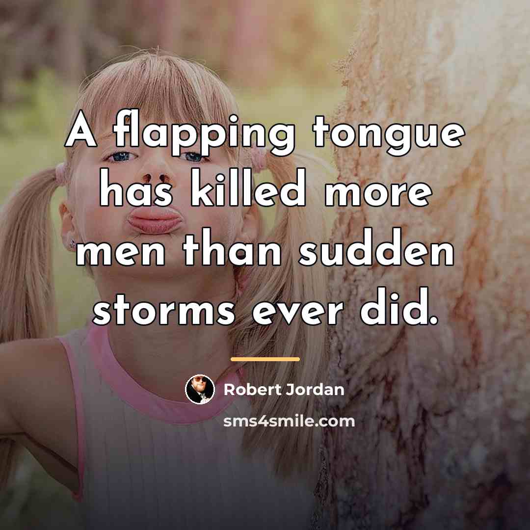“A flapping tongue has killed more men than sudden storms…” quote by Robert Jordan