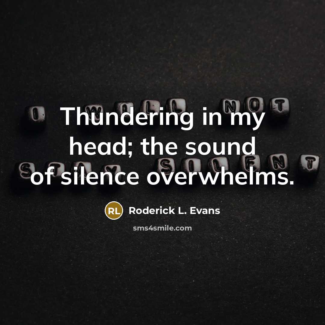“Thundering in my head; the sound of silence overwhelms.…” quote by Roderick L. Evans